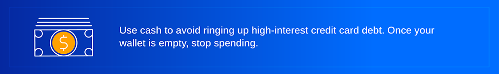 money icon with text: Use cash to avoid ringing up high-interest credit card debt. Once your wallet is empty, stop spending.